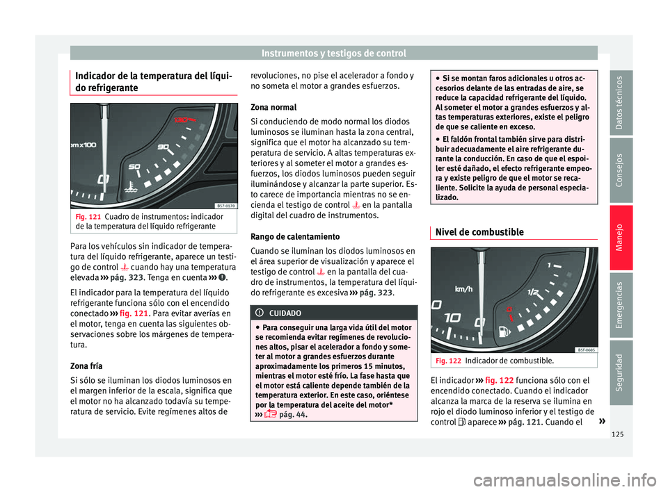 Seat Ateca 2018 Manual del propietario (in Spanish) Instrumentos y testigos de control
Indicador de la temperatura del líqui-
do r efrig
er
anteFig. 121
Cuadro de instrumentos: indicador
de l a t
emper
atura del líquido refrigerante Para los vehícu Seat Ateca 2018 Manual del propietario (in Spanish) Instrumentos y testigos de control
Indicador de la temperatura del líqui-
do r efrig
er
anteFig. 121
Cuadro de instrumentos: indicador
de l a t
emper
atura del líquido refrigerante Para los vehícu
