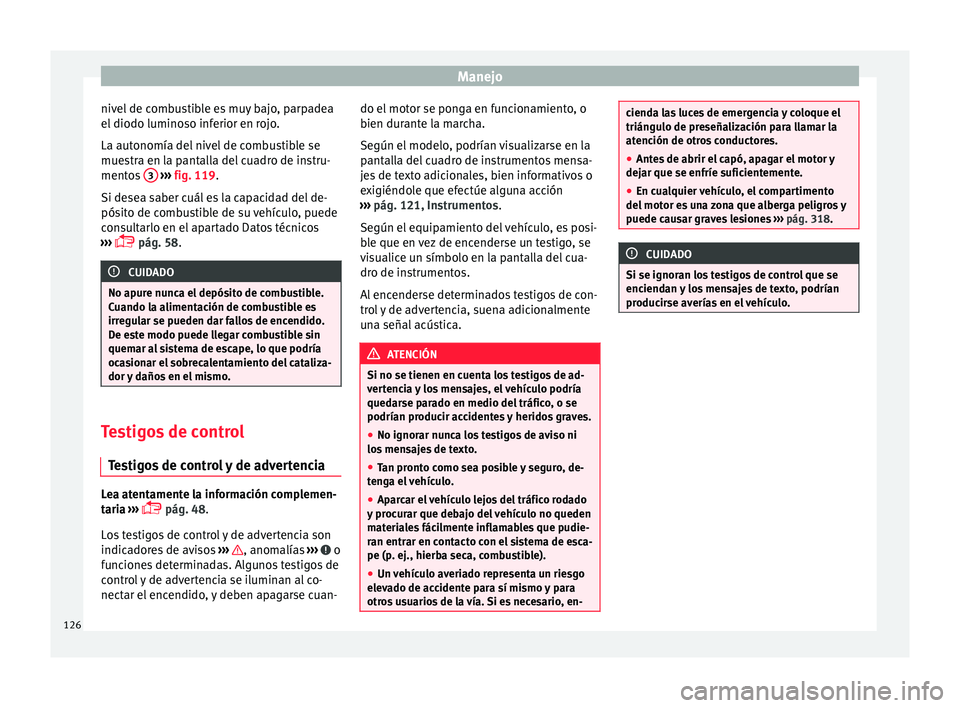 Seat Ateca 2018 Manual del propietario (in Spanish) Manejo
nivel de combustible es muy bajo, parpadea
el diodo lumino
so inf
erior en rojo.
La autonomía del nivel de combustible se
muestra en la pantalla del cuadro de instru-
mentos 3
› ››
Seat Ateca 2018 Manual del propietario (in Spanish) Manejo
nivel de combustible es muy bajo, parpadea
el diodo lumino
so inf
erior en rojo.
La autonomía del nivel de combustible se
muestra en la pantalla del cuadro de instru-
mentos 3
› ››