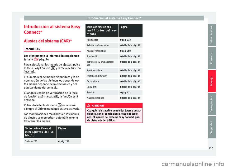 Seat Ateca 2018 Manual del propietario (in Spanish) Introducción al sistema Easy Connect*
Introducción al sistema Easy
C onnect*
Aju s
tes del sistema (CAR)*
Menú CAR Lea atentamente la información complemen-
tari
a
›››
pág. 34
Para s Seat Ateca 2018 Manual del propietario (in Spanish) Introducción al sistema Easy Connect*
Introducción al sistema Easy
C onnect*
Aju s
tes del sistema (CAR)*
Menú CAR Lea atentamente la información complemen-
tari
a
›››
pág. 34
Para s