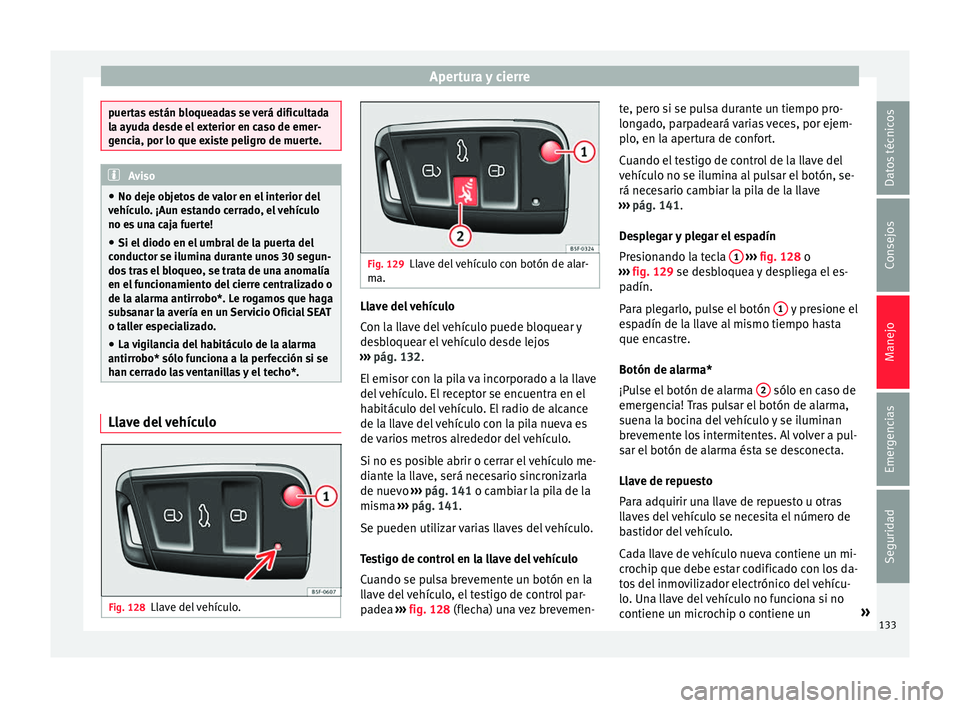 Seat Ateca 2018 Manual del propietario (in Spanish) Apertura y cierre
puertas están bloqueadas se verá dificultada
la a
y
uda desde el exterior en caso de emer-
gencia, por lo que existe peligro de muerte. Aviso
● No dej e ob
jetos de valor en el Seat Ateca 2018 Manual del propietario (in Spanish) Apertura y cierre
puertas están bloqueadas se verá dificultada
la a
y
uda desde el exterior en caso de emer-
gencia, por lo que existe peligro de muerte. Aviso
● No dej e ob
jetos de valor en el