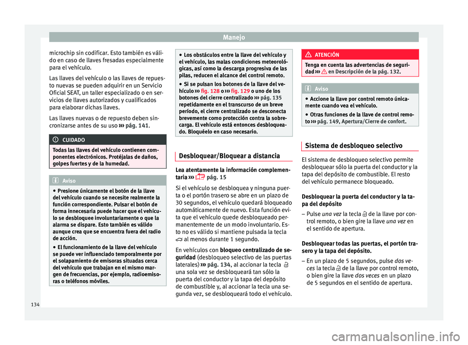 Seat Ateca 2018 Manual del propietario (in Spanish) Manejo
microchip sin codificar. Esto también es váli-
do en c a
so de l
laves fresadas especialmente
para el vehículo.
Las llaves del vehículo o las llaves de repues-
to nuevas se pueden adquirir Seat Ateca 2018 Manual del propietario (in Spanish) Manejo
microchip sin codificar. Esto también es váli-
do en c a
so de l
laves fresadas especialmente
para el vehículo.
Las llaves del vehículo o las llaves de repues-
to nuevas se pueden adquirir