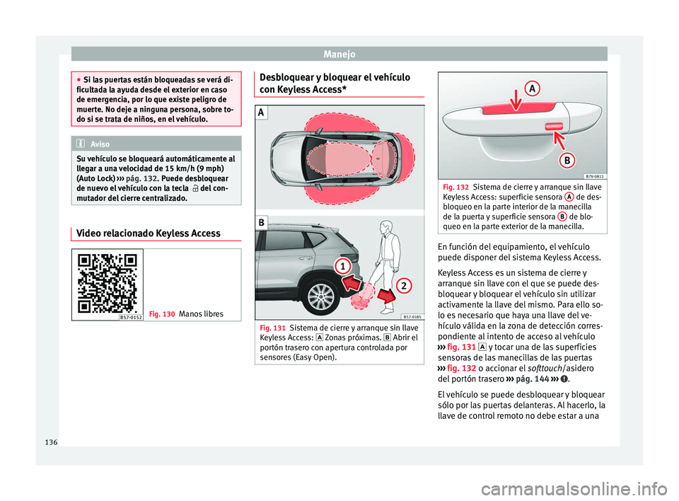 Seat Ateca 2018 Manual del propietario (in Spanish) Manejo
●
Si la s
puertas están bloqueadas se verá di-
ficultada la ayuda desde el exterior en caso
de emergencia, por lo que existe peligro de
muerte. No deje a ninguna persona, sobre to-
do si s Seat Ateca 2018 Manual del propietario (in Spanish) Manejo
●
Si la s
puertas están bloqueadas se verá di-
ficultada la ayuda desde el exterior en caso
de emergencia, por lo que existe peligro de
muerte. No deje a ninguna persona, sobre to-
do si s