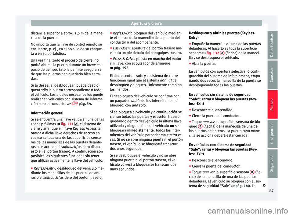 Seat Ateca 2018 Manual del propietario (in Spanish) Apertura y cierre
distancia superior a aprox. 1,5 m de la mane-
c i
l
la de la puerta.
No importa que la llave de control remoto se
encuentre, p. ej., en el bolsillo de su chaque-
ta o en su portafoli Seat Ateca 2018 Manual del propietario (in Spanish) Apertura y cierre
distancia superior a aprox. 1,5 m de la mane-
c i
l
la de la puerta.
No importa que la llave de control remoto se
encuentre, p. ej., en el bolsillo de su chaque-
ta o en su portafoli
