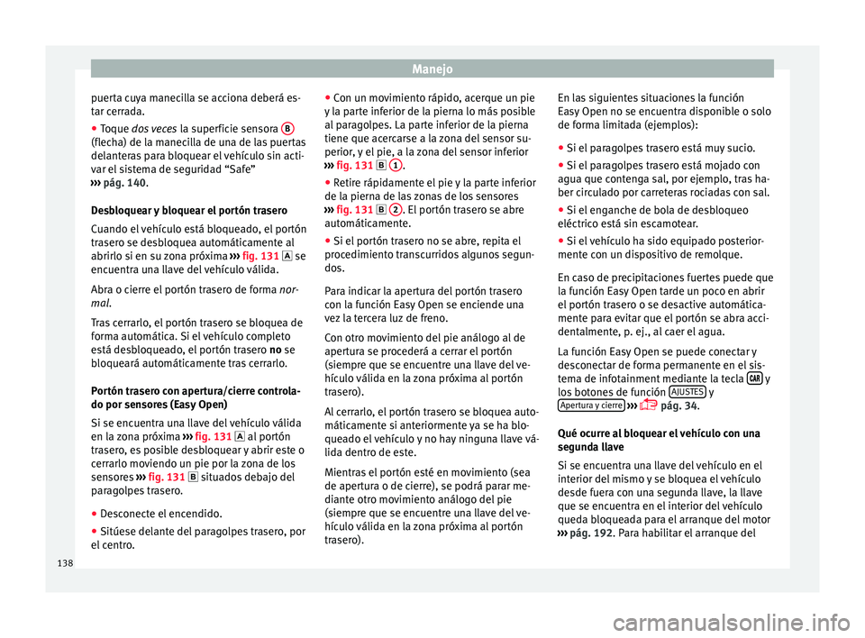 Seat Ateca 2018 Manual del propietario (in Spanish) Manejo
puerta cuya manecilla se acciona deberá es-
t ar c
err
ada.
● Toque dos veces la s
uperficie sensora B(flecha) de la manecilla de una de las puertas
del
ant
er
as para bloquear el vehícul Seat Ateca 2018 Manual del propietario (in Spanish) Manejo
puerta cuya manecilla se acciona deberá es-
t ar c
err
ada.
● Toque dos veces la s
uperficie sensora B(flecha) de la manecilla de una de las puertas
del
ant
er
as para bloquear el vehícul