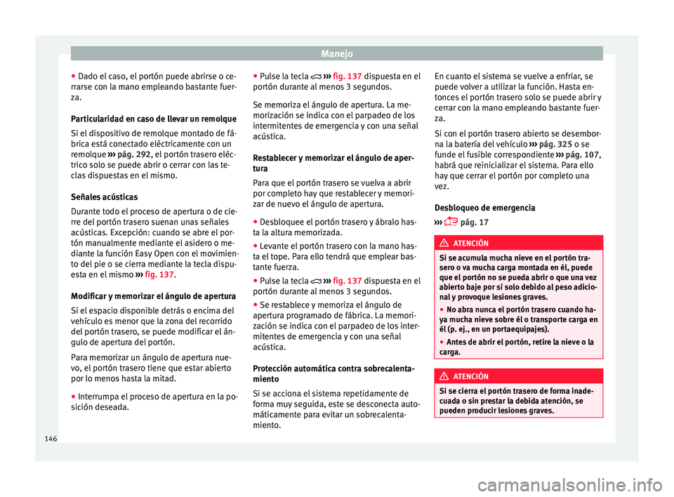 Seat Ateca 2018 Manual del propietario (in Spanish) Manejo
● Da do el
c
aso, el portón puede abrirse o ce-
rrarse con la mano empleando bastante fuer-
za.
Particularidad en caso de llevar un remolque
Si el dispositivo de remolque montado de fá-
br Seat Ateca 2018 Manual del propietario (in Spanish) Manejo
● Da do el
c
aso, el portón puede abrirse o ce-
rrarse con la mano empleando bastante fuer-
za.
Particularidad en caso de llevar un remolque
Si el dispositivo de remolque montado de fá-
br