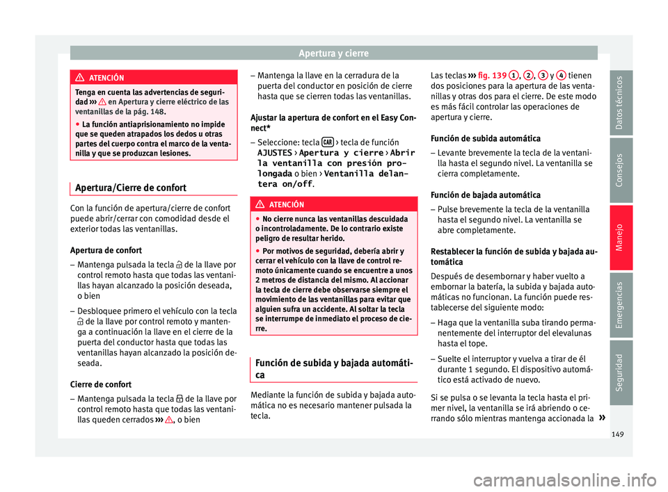 Seat Ateca 2018 Manual del propietario (in Spanish) Apertura y cierre
ATENCIÓN
Tenga en cuenta las advertencias de seguri-
da d ›
›› en Apertura y cierre eléctrico de las
vent ani
llas de la pág. 148.
● La función antiaprisionamiento no i Seat Ateca 2018 Manual del propietario (in Spanish) Apertura y cierre
ATENCIÓN
Tenga en cuenta las advertencias de seguri-
da d ›
›› en Apertura y cierre eléctrico de las
vent ani
llas de la pág. 148.
● La función antiaprisionamiento no i