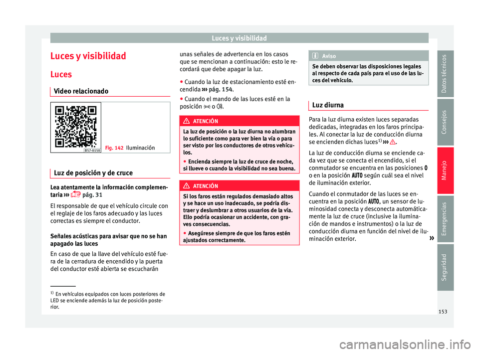 Seat Ateca 2018 Manual del propietario (in Spanish) Luces y visibilidad
Luces y visibilidad
L uc
e
s
Video relacionado Fig. 142
Iluminación Luz de posición y de cruce
Lea atentamente la información complemen-
t
ari
a
›››
pág. 31
El res Seat Ateca 2018 Manual del propietario (in Spanish) Luces y visibilidad
Luces y visibilidad
L uc
e
s
Video relacionado Fig. 142
Iluminación Luz de posición y de cruce
Lea atentamente la información complemen-
t
ari
a
›››
pág. 31
El res