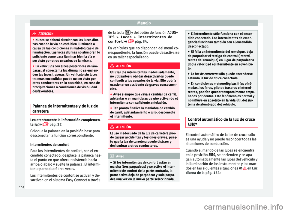 Seat Ateca 2018 Manual del propietario (in Spanish) Manejo
ATENCIÓN
● Nunc a se de
berá circular con las luces diur-
nas cuando la vía no esté bien iluminada a
causa de las condiciones climatológicas o de
iluminación. Las luces diurnas no alumb Seat Ateca 2018 Manual del propietario (in Spanish) Manejo
ATENCIÓN
● Nunc a se de
berá circular con las luces diur-
nas cuando la vía no esté bien iluminada a
causa de las condiciones climatológicas o de
iluminación. Las luces diurnas no alumb