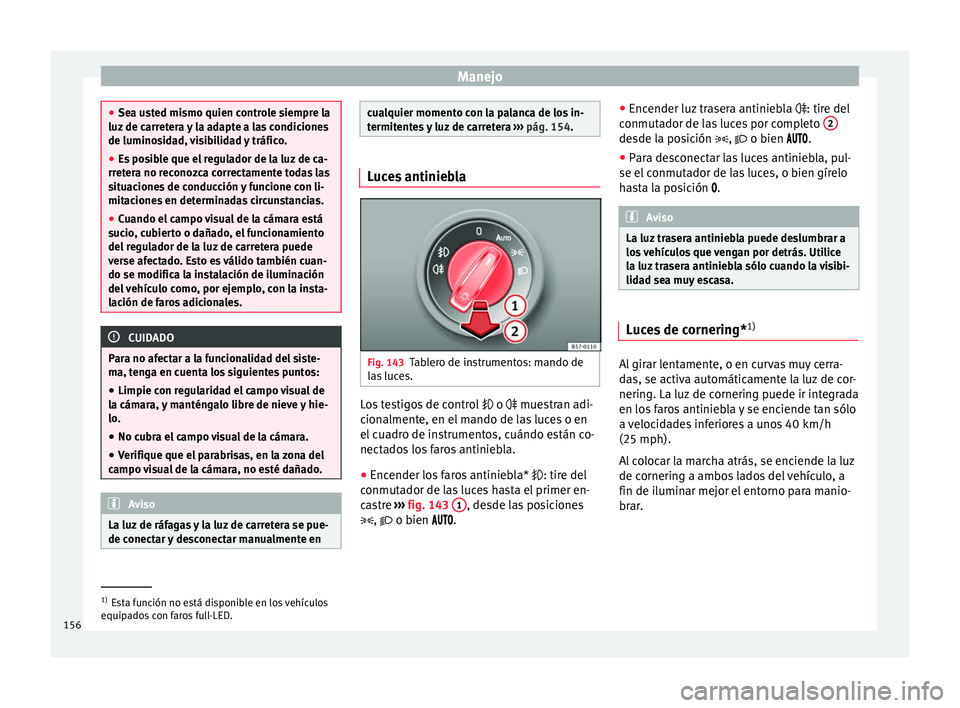 Seat Ateca 2018 Manual del propietario (in Spanish) Manejo
●
Sea u s
ted mismo quien controle siempre la
luz de carretera y la adapte a las condiciones
de luminosidad, visibilidad y tráfico.
● Es posible que el regulador de la luz de ca-
rreter
a Seat Ateca 2018 Manual del propietario (in Spanish) Manejo
●
Sea u s
ted mismo quien controle siempre la
luz de carretera y la adapte a las condiciones
de luminosidad, visibilidad y tráfico.
● Es posible que el regulador de la luz de ca-
rreter
a
