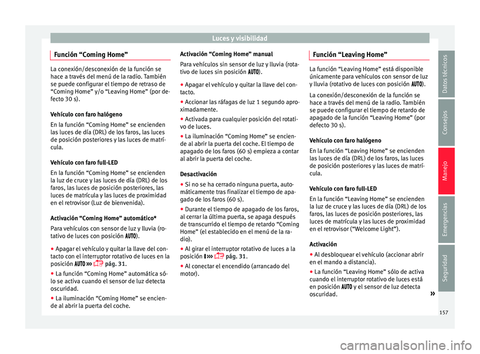 Seat Ateca 2018 Manual del propietario (in Spanish) Luces y visibilidad
Función “Coming Home” La conexión/desconexión de la función se
hac
e a tr
avés del menú de la radio. También
se puede configurar el tiempo de retraso de
“Coming Home Seat Ateca 2018 Manual del propietario (in Spanish) Luces y visibilidad
Función “Coming Home” La conexión/desconexión de la función se
hac
e a tr
avés del menú de la radio. También
se puede configurar el tiempo de retraso de
“Coming Home