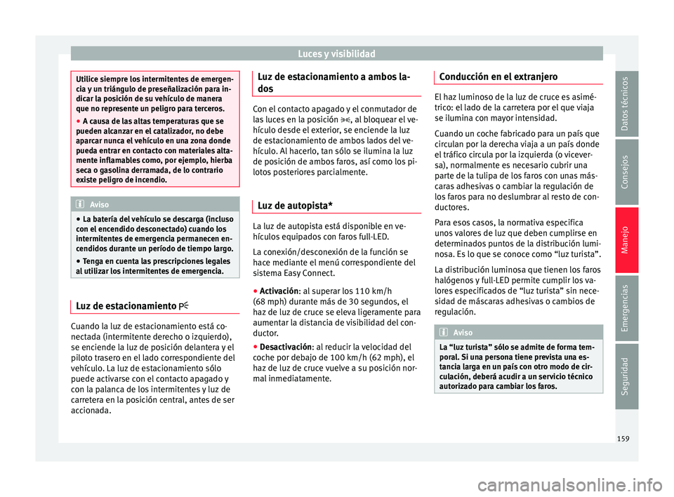 Seat Ateca 2018 Manual del propietario (in Spanish) Luces y visibilidad
Utilice siempre los intermitentes de emergen-
ci
a
y un triángulo de preseñalización para in-
dicar la posición de su vehículo de manera
que no represente un peligro para ter Seat Ateca 2018 Manual del propietario (in Spanish) Luces y visibilidad
Utilice siempre los intermitentes de emergen-
ci
a
y un triángulo de preseñalización para in-
dicar la posición de su vehículo de manera
que no represente un peligro para ter