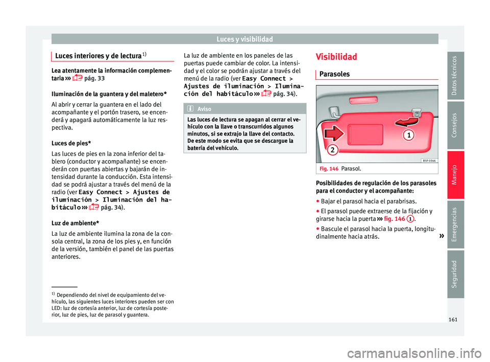 Seat Ateca 2018 Manual del propietario (in Spanish) Luces y visibilidad
Luces interiores y de lectura 1)Lea atentamente la información complemen-
tari
a
›››
pág. 33
Iluminación de la guantera y del maletero*
Al abrir y cerrar la guantera Seat Ateca 2018 Manual del propietario (in Spanish) Luces y visibilidad
Luces interiores y de lectura 1)Lea atentamente la información complemen-
tari
a
›››
pág. 33
Iluminación de la guantera y del maletero*
Al abrir y cerrar la guantera