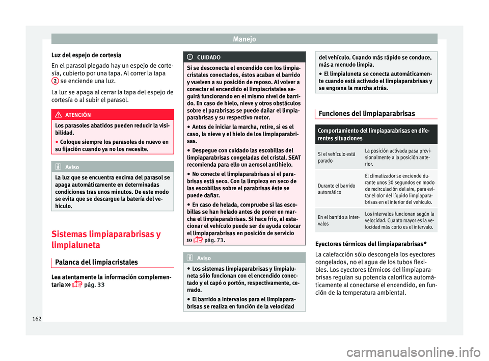 Seat Ateca 2018 Manual del propietario (in Spanish) Manejo
Luz del espejo de cortesía
En el p
ar
asol plegado hay un espejo de corte-
sía, cubierto por una tapa. Al correr la tapa 2 se enciende una luz.
La luz se ap
ag
a al cerrar la tapa del esp Seat Ateca 2018 Manual del propietario (in Spanish) Manejo
Luz del espejo de cortesía
En el p
ar
asol plegado hay un espejo de corte-
sía, cubierto por una tapa. Al correr la tapa 2 se enciende una luz.
La luz se ap
ag
a al cerrar la tapa del esp