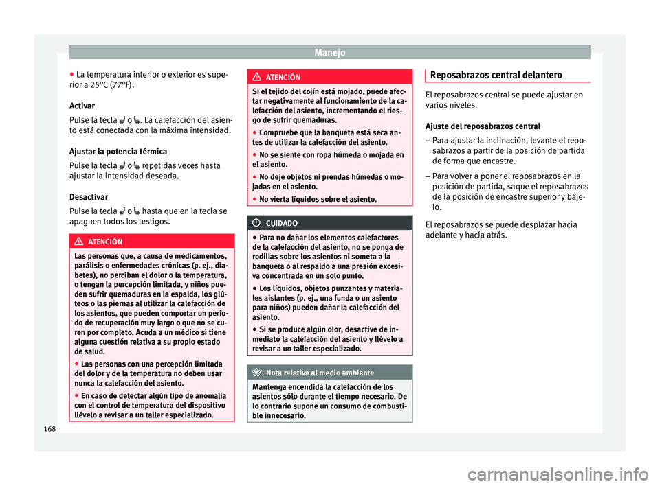 Seat Ateca 2018 Manual del propietario (in Spanish) Manejo
● La t emper
at
ura interior o exterior es supe-
rior a 25°C (77°F).
Activar
Pulse la tecla o . La calefacción del asien-
to está conectada con la máxima intensidad.
Ajustar la p Seat Ateca 2018 Manual del propietario (in Spanish) Manejo
● La t emper
at
ura interior o exterior es supe-
rior a 25°C (77°F).
Activar
Pulse la tecla o . La calefacción del asien-
to está conectada con la máxima intensidad.
Ajustar la p