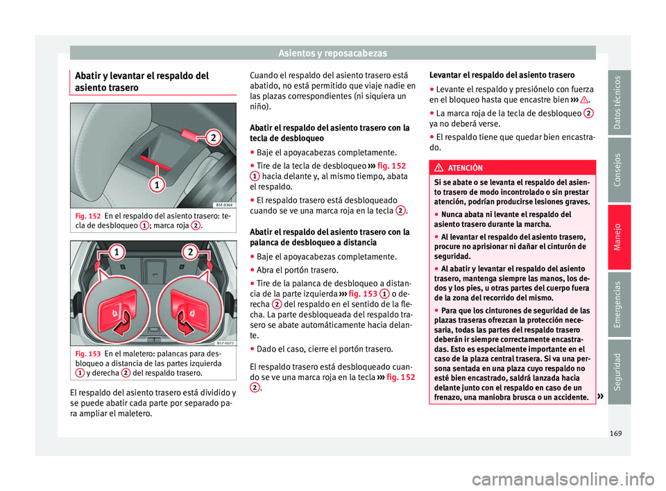 Seat Ateca 2018 Manual del propietario (in Spanish) Asientos y reposacabezas
Abatir y levantar el respaldo del
a s
ient
o trasero Fig. 152
En el respaldo del asiento trasero: te-
c l
a de de
sbloqueo 1 ; marca roja
2 .
Fig. 153
En el maletero: palan Seat Ateca 2018 Manual del propietario (in Spanish) Asientos y reposacabezas
Abatir y levantar el respaldo del
a s
ient
o trasero Fig. 152
En el respaldo del asiento trasero: te-
c l
a de de
sbloqueo 1 ; marca roja
2 .
Fig. 153
En el maletero: palan