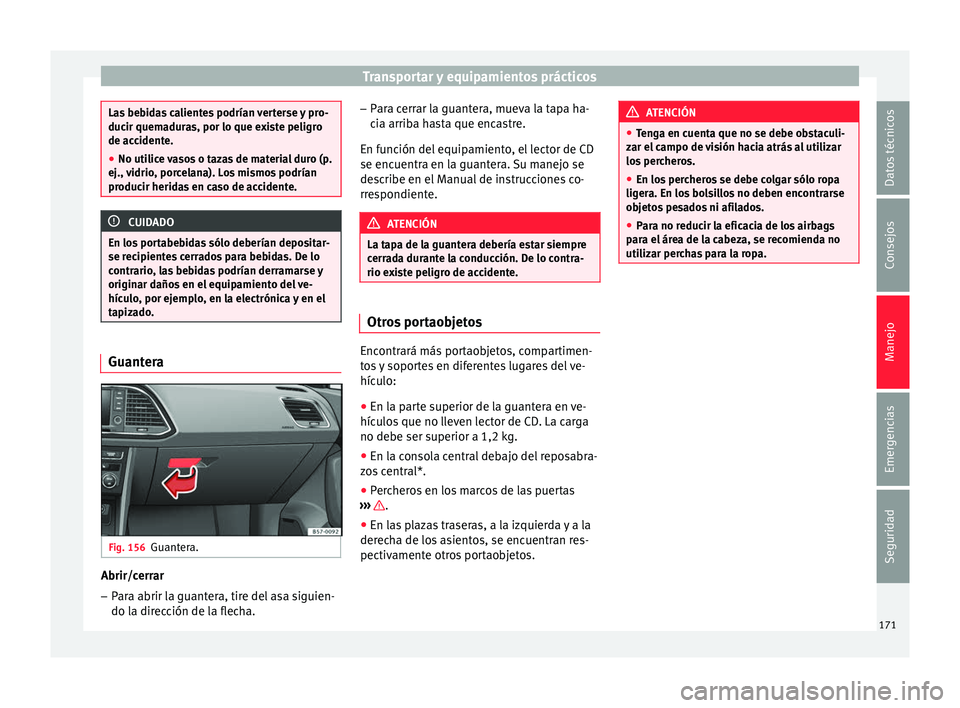 Seat Ateca 2018 Manual del propietario (in Spanish) Transportar y equipamientos prácticos
Las bebidas calientes podrían verterse y pro-
ducir quem
a
duras, por lo que existe peligro
de accidente.
● No utilice vasos o tazas de material duro (p.
ej., Seat Ateca 2018 Manual del propietario (in Spanish) Transportar y equipamientos prácticos
Las bebidas calientes podrían verterse y pro-
ducir quem
a
duras, por lo que existe peligro
de accidente.
● No utilice vasos o tazas de material duro (p.
ej.,