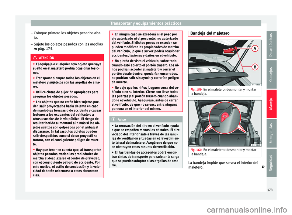 Seat Ateca 2018 Manual del propietario (in Spanish) Transportar y equipamientos prácticos
– Co
loque primer
o los objetos pesados aba-
jo.
– Sujete los objetos pesados con las argollas
›››
pág. 175. ATENCIÓN
● El equip aj
e o cualquie Seat Ateca 2018 Manual del propietario (in Spanish) Transportar y equipamientos prácticos
– Co
loque primer
o los objetos pesados aba-
jo.
– Sujete los objetos pesados con las argollas
›››
pág. 175. ATENCIÓN
● El equip aj
e o cualquie