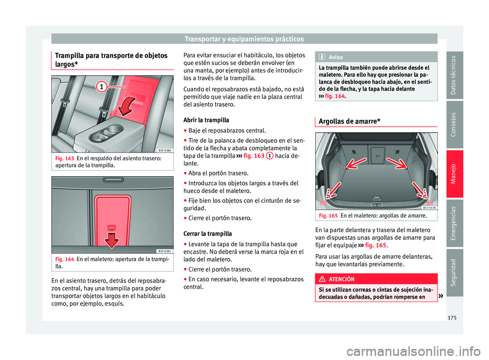 Seat Ateca 2018 Manual del propietario (in Spanish) Transportar y equipamientos prácticos
Trampilla para transporte de objetos
l ar
g
os* Fig. 163
En el respaldo del asiento trasero:
aper t
ur
a de la trampilla. Fig. 164
En el maletero: apertura de l Seat Ateca 2018 Manual del propietario (in Spanish) Transportar y equipamientos prácticos
Trampilla para transporte de objetos
l ar
g
os* Fig. 163
En el respaldo del asiento trasero:
aper t
ur
a de la trampilla. Fig. 164
En el maletero: apertura de l