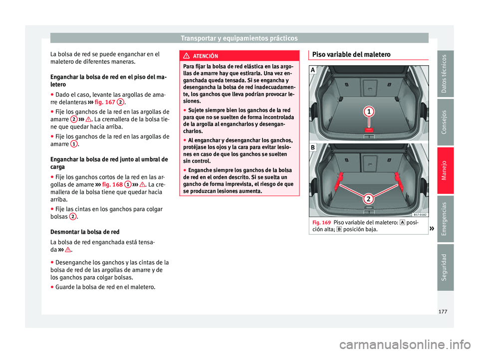 Seat Ateca 2018 Manual del propietario (in Spanish) Transportar y equipamientos prácticos
La bolsa de red se puede enganchar en el
m al
et
ero de diferentes maneras.
Enganchar la bolsa de red en el piso del ma-
letero
● Dado el caso, levante las arg Seat Ateca 2018 Manual del propietario (in Spanish) Transportar y equipamientos prácticos
La bolsa de red se puede enganchar en el
m al
et
ero de diferentes maneras.
Enganchar la bolsa de red en el piso del ma-
letero
● Dado el caso, levante las arg