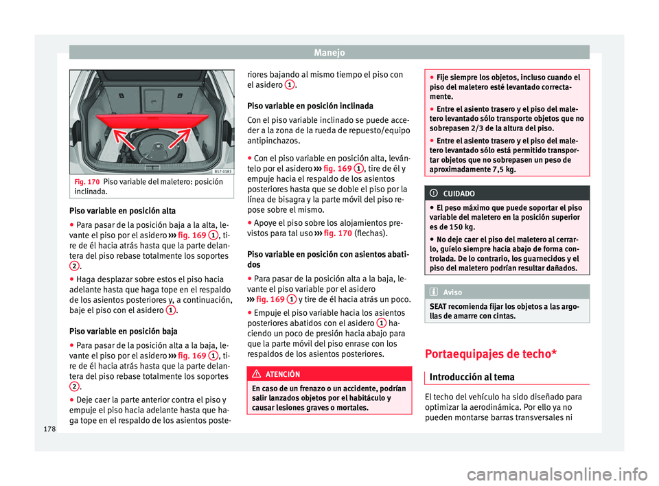 Seat Ateca 2018 Manual del propietario (in Spanish) Manejo
Fig. 170
Piso variable del maletero: posición
inclin a
da. Piso variable en posición alta
● Para pasar de la posición baja a la alta, le-
v ant
e el
piso por el asidero ››› fig. 1 Seat Ateca 2018 Manual del propietario (in Spanish) Manejo
Fig. 170
Piso variable del maletero: posición
inclin a
da. Piso variable en posición alta
● Para pasar de la posición baja a la alta, le-
v ant
e el
piso por el asidero ››› fig. 1
