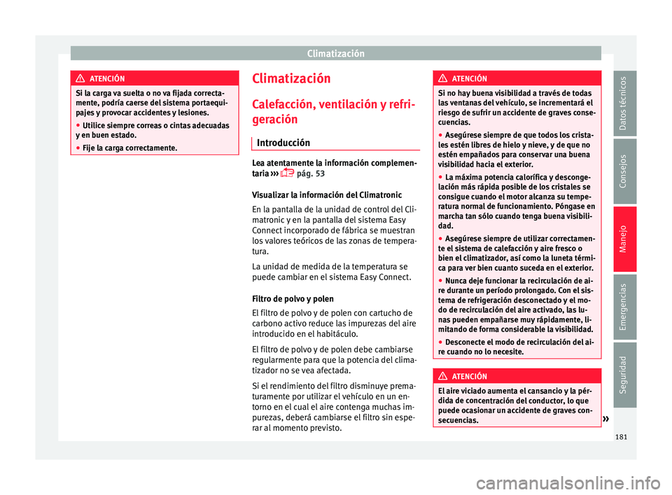 Seat Ateca 2018 Manual del propietario (in Spanish) Climatización
ATENCIÓN
Si la carga va suelta o no va fijada correcta-
mente, podría c aer
se del sistema portaequi-
pajes y provocar accidentes y lesiones.
● Utilice siempre correas o cintas adec Seat Ateca 2018 Manual del propietario (in Spanish) Climatización
ATENCIÓN
Si la carga va suelta o no va fijada correcta-
mente, podría c aer
se del sistema portaequi-
pajes y provocar accidentes y lesiones.
● Utilice siempre correas o cintas adec