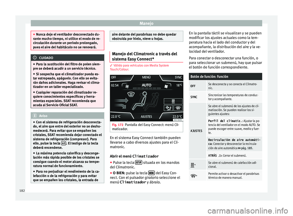 Seat Ateca 2018 Manual del propietario (in Spanish) Manejo
●
Nunc a dej
e el ventilador desconectado du-
rante mucho tiempo, ni utilice el modo de re-
circulación durante un período prolongado,
pues el aire del habitáculo no se renovará. CUIDADO
Seat Ateca 2018 Manual del propietario (in Spanish) Manejo
●
Nunc a dej
e el ventilador desconectado du-
rante mucho tiempo, ni utilice el modo de re-
circulación durante un período prolongado,
pues el aire del habitáculo no se renovará. CUIDADO