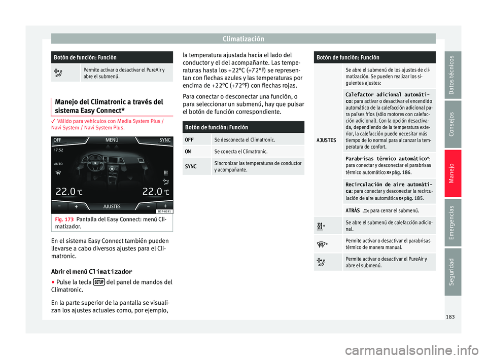 Seat Ateca 2018 Manual del propietario (in Spanish) ClimatizaciónBotón de función: Función
Permite activar o desactivar el PureAir y
abre el submenú.
Manejo del Climatronic a través del
si
s
tema Easy Connect* 3 Válido para vehículos con M Seat Ateca 2018 Manual del propietario (in Spanish) ClimatizaciónBotón de función: Función
Permite activar o desactivar el PureAir y
abre el submenú.
Manejo del Climatronic a través del
si
s
tema Easy Connect* 3 Válido para vehículos con M