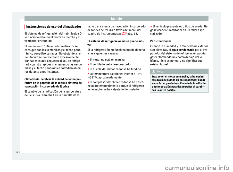 Seat Ateca 2018 Manual del propietario (in Spanish) Manejo
Instrucciones de uso del climatizador El sistema de refrigeración del habitáculo só-
lo fu
nc
iona estando el motor en marcha y el
ventilador encendido.
El rendimiento óptimo del climatizad Seat Ateca 2018 Manual del propietario (in Spanish) Manejo
Instrucciones de uso del climatizador El sistema de refrigeración del habitáculo só-
lo fu
nc
iona estando el motor en marcha y el
ventilador encendido.
El rendimiento óptimo del climatizad