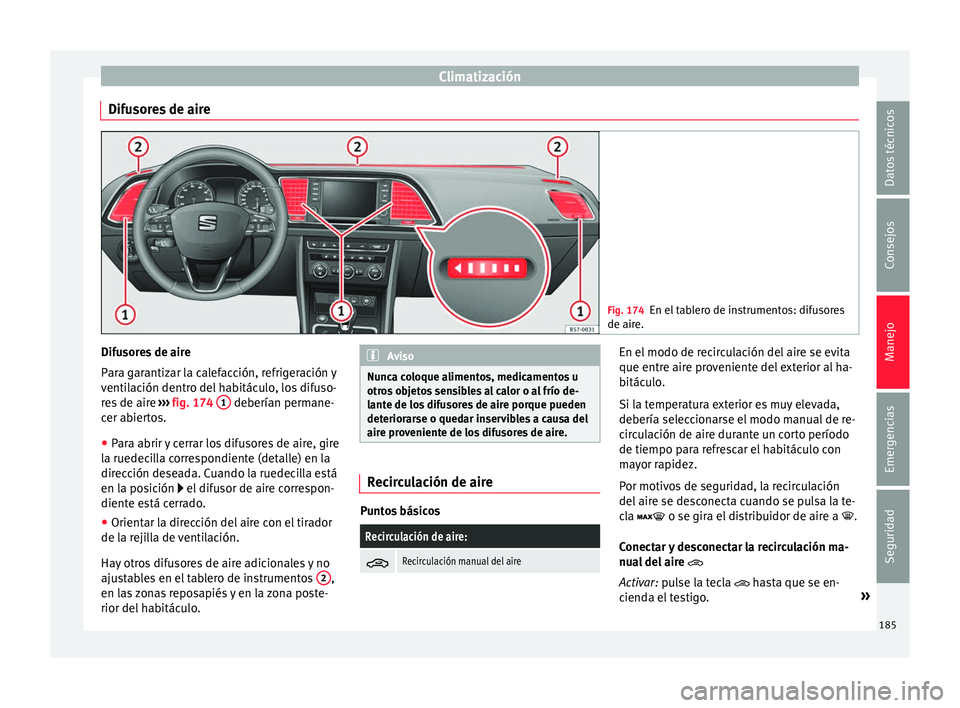 Seat Ateca 2018 Manual del propietario (in Spanish) Climatización
Difusores de aire Fig. 174
En el tablero de instrumentos: difusores
de aire. Difusores de aire
P
ar
a g
arantizar la calefacción, refrigeración y
ventilación dentro del habitáculo, Seat Ateca 2018 Manual del propietario (in Spanish) Climatización
Difusores de aire Fig. 174
En el tablero de instrumentos: difusores
de aire. Difusores de aire
P
ar
a g
arantizar la calefacción, refrigeración y
ventilación dentro del habitáculo,