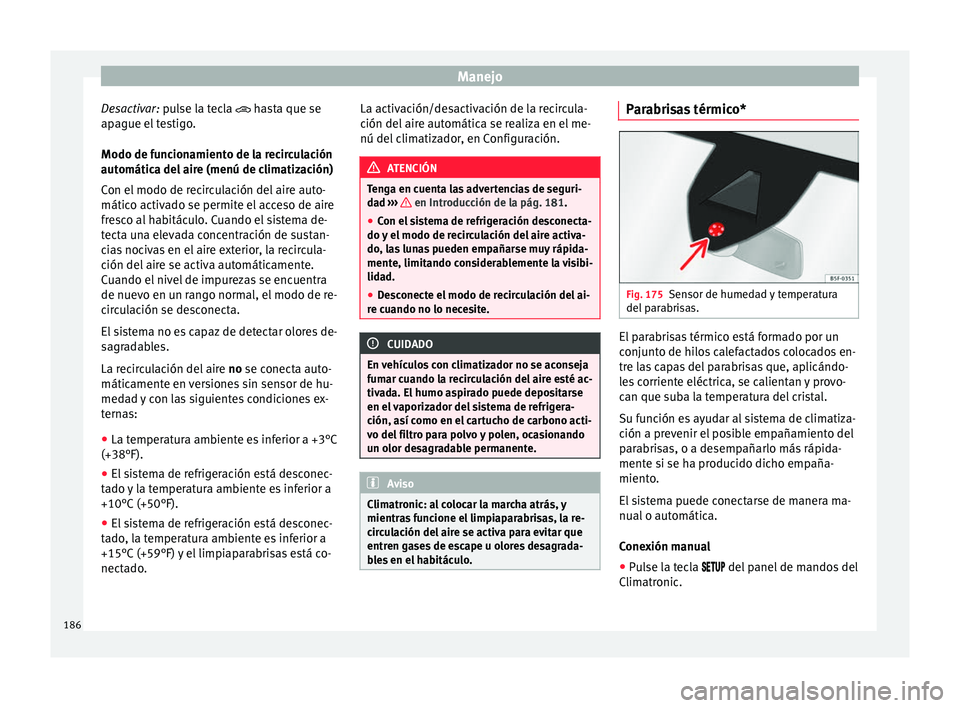 Seat Ateca 2018 Manual del propietario (in Spanish) Manejo
Desactivar: p u
l se la tecla hasta que se
apague el testigo.
Modo de funcionamiento de la recirculación
automática del aire (menú de climatización)
Con el modo de recirculación del ai Seat Ateca 2018 Manual del propietario (in Spanish) Manejo
Desactivar: p u
l se la tecla hasta que se
apague el testigo.
Modo de funcionamiento de la recirculación
automática del aire (menú de climatización)
Con el modo de recirculación del ai