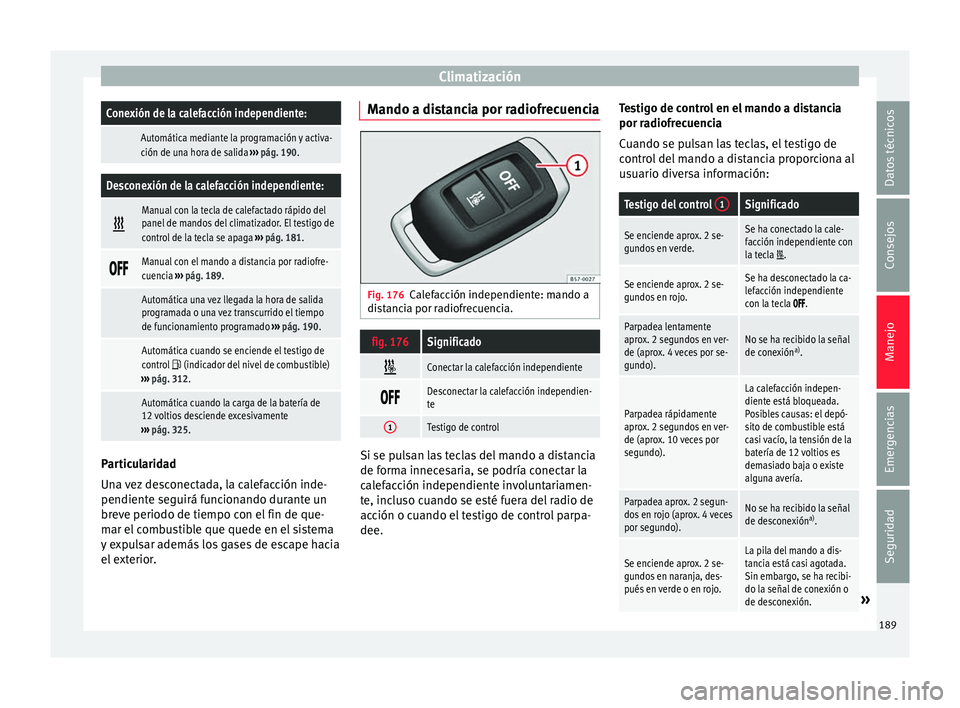 Seat Ateca 2018 Manual del propietario (in Spanish) ClimatizaciónConexión de la calefacción independiente:
Automática mediante la programación y activa-
ción de una hora de salida
››› pág. 190.
Desconexión de la calefacción independien Seat Ateca 2018 Manual del propietario (in Spanish) ClimatizaciónConexión de la calefacción independiente:
Automática mediante la programación y activa-
ción de una hora de salida
››› pág. 190.
Desconexión de la calefacción independien