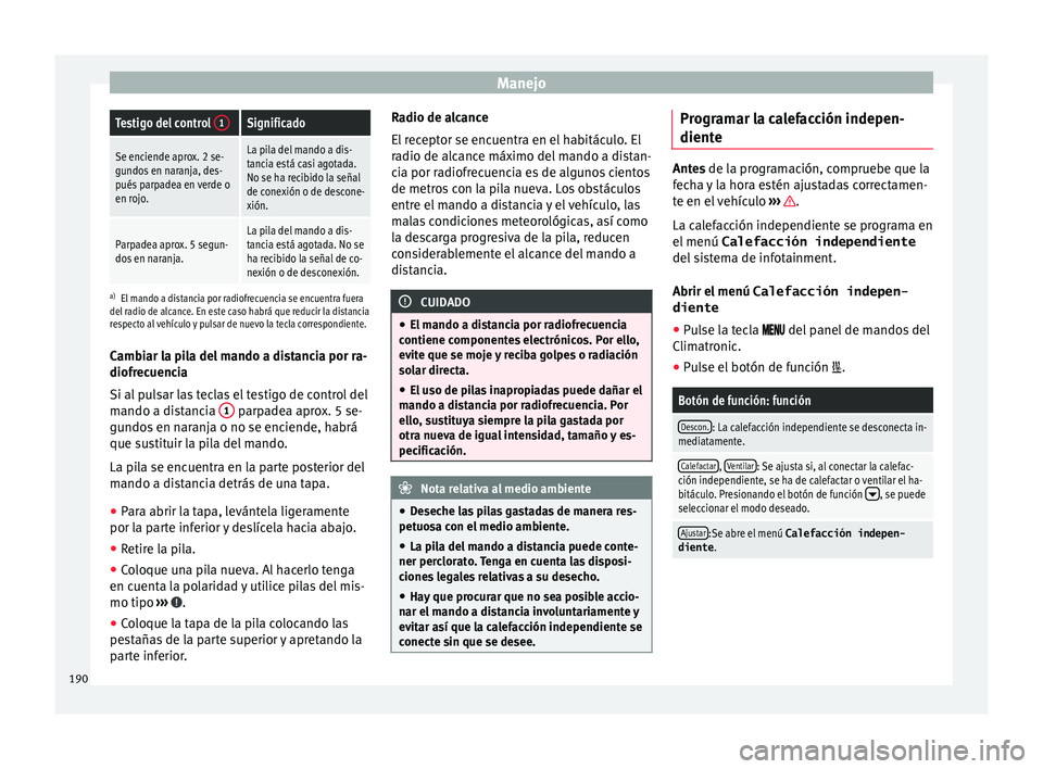 Seat Ateca 2018 Manual del propietario (in Spanish) ManejoTestigo del control
1Significado
Se enciende aprox. 2 se-
gundos en naranja, des-
pués parpadea en verde o
en rojo.La pila del mando a dis-
tancia está casi agotada.
No se ha recibido la señ Seat Ateca 2018 Manual del propietario (in Spanish) ManejoTestigo del control
1Significado
Se enciende aprox. 2 se-
gundos en naranja, des-
pués parpadea en verde o
en rojo.La pila del mando a dis-
tancia está casi agotada.
No se ha recibido la señ
