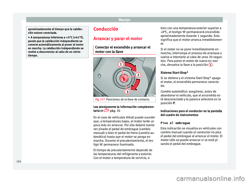 Seat Ateca 2018 Manual del propietario (in Spanish) Manejo
aproximadamente el tiempo que la calefac-
ción e
s
tuvo conectada.
● A temperaturas inferiores a +5°C (+41°F),
puede que la c
alefacción independiente se
conecte automáticamente al pone Seat Ateca 2018 Manual del propietario (in Spanish) Manejo
aproximadamente el tiempo que la calefac-
ción e
s
tuvo conectada.
● A temperaturas inferiores a +5°C (+41°F),
puede que la c
alefacción independiente se
conecte automáticamente al pone