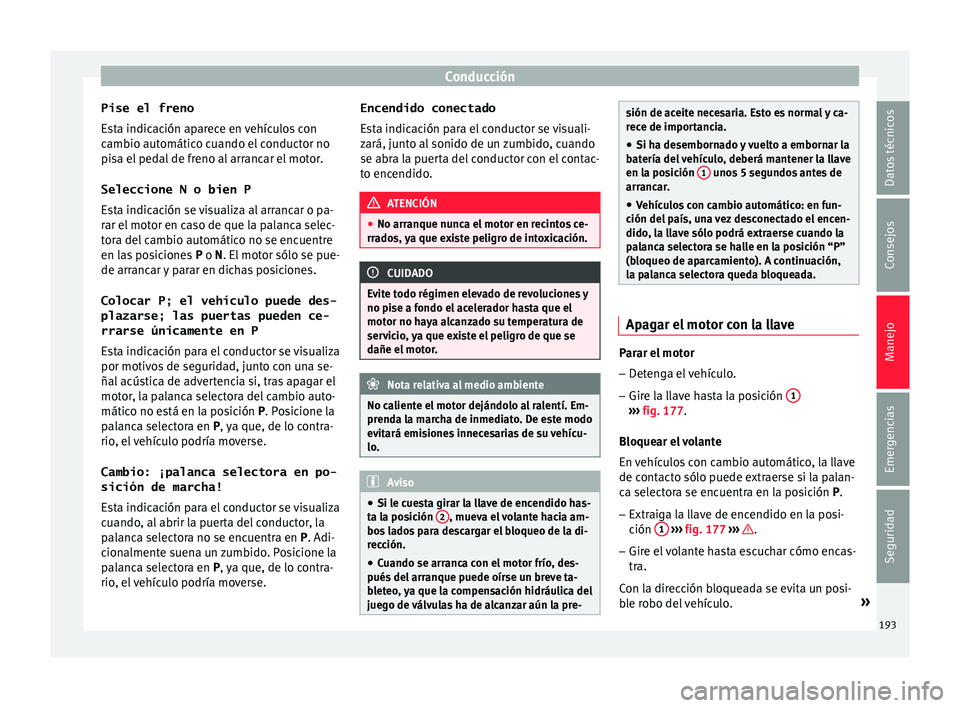 Seat Ateca 2018 Manual del propietario (in Spanish) Conducción
Pise el freno
E s
t
a indicación aparece en vehículos con
cambio automático cuando el conductor no
pisa el pedal de freno al arrancar el motor.
Seleccione N o bien P
Esta indicación se Seat Ateca 2018 Manual del propietario (in Spanish) Conducción
Pise el freno
E s
t
a indicación aparece en vehículos con
cambio automático cuando el conductor no
pisa el pedal de freno al arrancar el motor.
Seleccione N o bien P
Esta indicación se