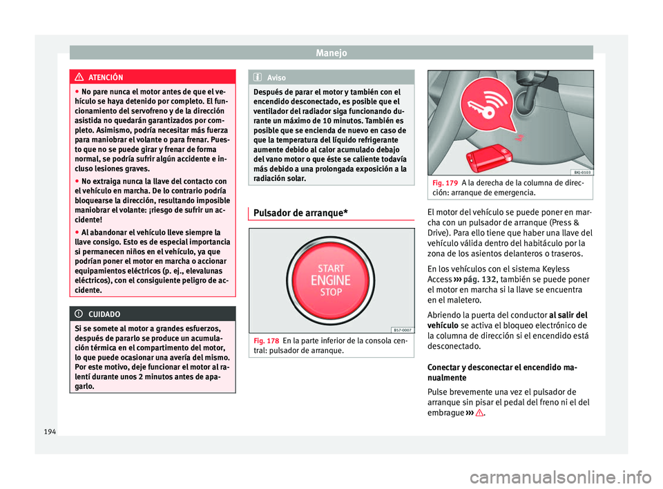 Seat Ateca 2018 Manual del propietario (in Spanish) Manejo
ATENCIÓN
● No par e nu
nca el motor antes de que el ve-
hículo se haya detenido por completo. El fun-
cionamiento del servofreno y de la dirección
asistida no quedarán garantizados por co Seat Ateca 2018 Manual del propietario (in Spanish) Manejo
ATENCIÓN
● No par e nu
nca el motor antes de que el ve-
hículo se haya detenido por completo. El fun-
cionamiento del servofreno y de la dirección
asistida no quedarán garantizados por co