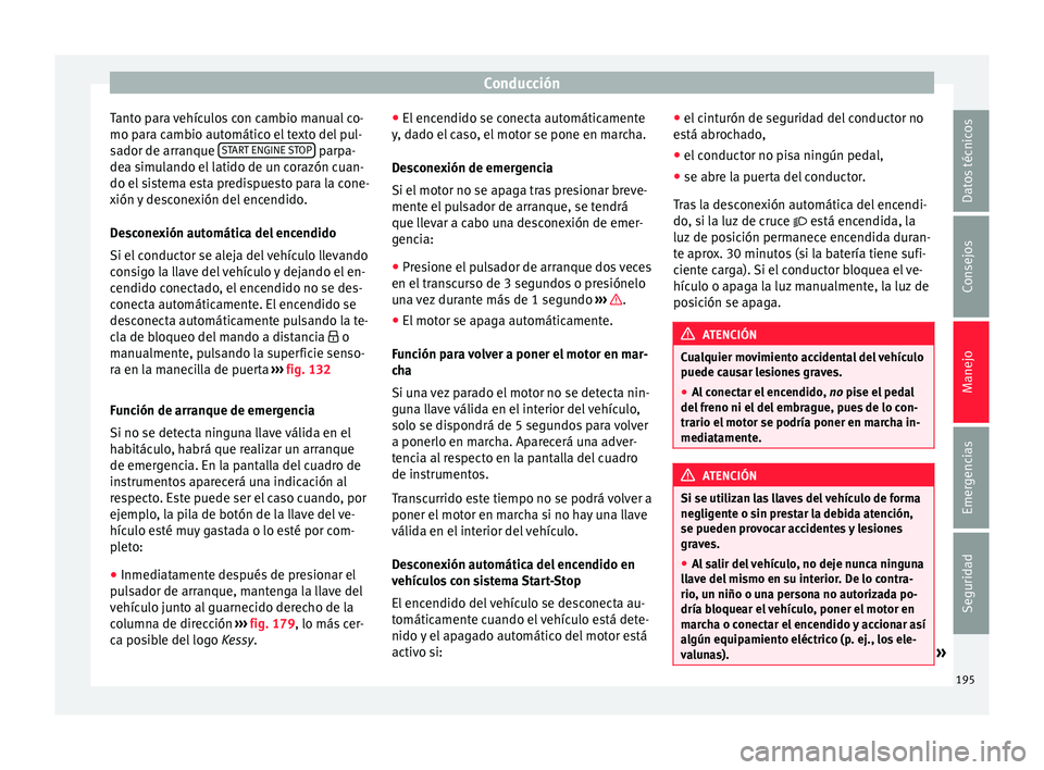 Seat Ateca 2018 Manual del propietario (in Spanish) Conducción
Tanto para vehículos con cambio manual co-
mo p ar
a c
ambio automático el texto del pul-
sador de arranque START ENGINE STOP parpa-
de a s
imu
lando el latido de un corazón cuan-
do Seat Ateca 2018 Manual del propietario (in Spanish) Conducción
Tanto para vehículos con cambio manual co-
mo p ar
a c
ambio automático el texto del pul-
sador de arranque START ENGINE STOP parpa-
de a s
imu
lando el latido de un corazón cuan-
do