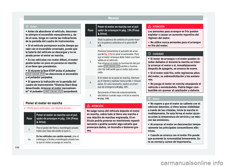 Seat Ateca 2018 Manual del propietario (in Spanish) Manejo
Aviso
● Ante s
de abandonar el vehículo, desconec-
te siempre el encendido manualmente y, da-
do el caso, tenga en cuenta las indicaciones
de la pantalla del cuadro de instrumentos.
● Si Seat Ateca 2018 Manual del propietario (in Spanish) Manejo
Aviso
● Ante s
de abandonar el vehículo, desconec-
te siempre el encendido manualmente y, da-
do el caso, tenga en cuenta las indicaciones
de la pantalla del cuadro de instrumentos.
● Si