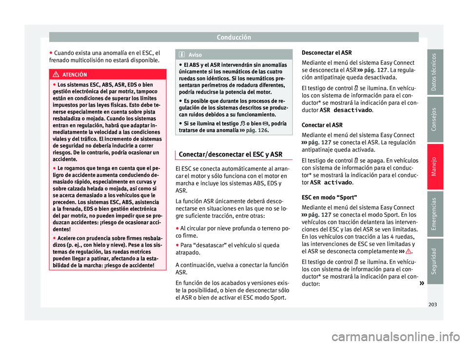 Seat Ateca 2018 Manual del propietario (in Spanish) Conducción
● Cuando e
x
ista una anomalía en el ESC, el
frenado multicolisión no estará disponible. ATENCIÓN
● Lo s
sistemas ESC, ABS, ASR, EDS o bien
gestión electrónica del par motriz, Seat Ateca 2018 Manual del propietario (in Spanish) Conducción
● Cuando e
x
ista una anomalía en el ESC, el
frenado multicolisión no estará disponible. ATENCIÓN
● Lo s
sistemas ESC, ABS, ASR, EDS o bien
gestión electrónica del par motriz,
