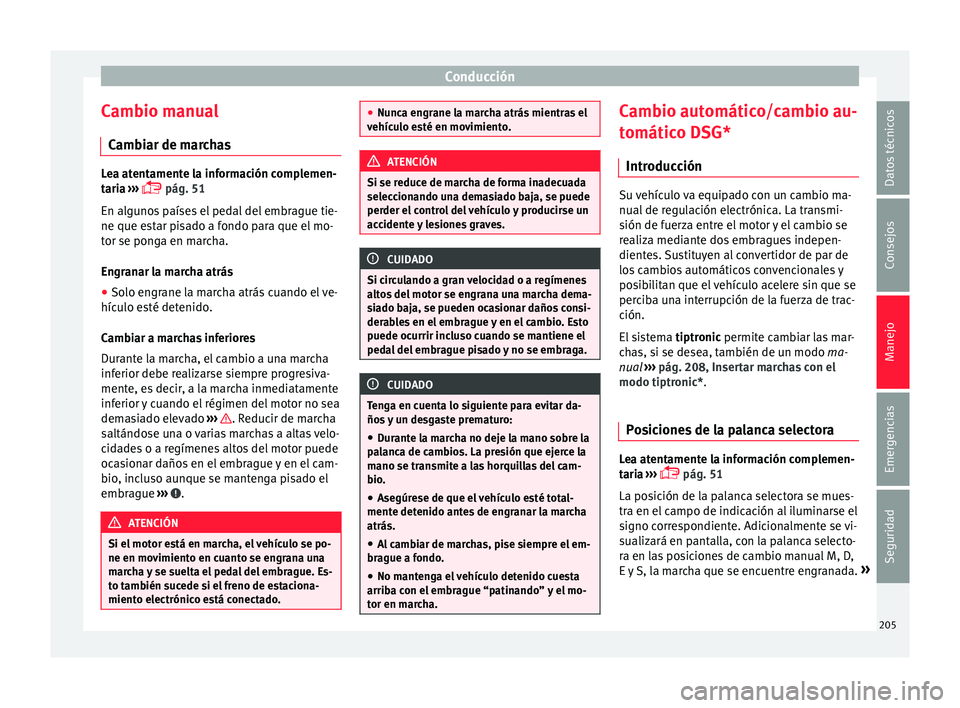 Seat Ateca 2018 Manual del propietario (in Spanish) Conducción
Cambio manual C amb
i
ar de marchas Lea atentamente la información complemen-
tari
a
›››
pág. 51
En algunos países el pedal del embrague tie-
ne que estar pisado a fondo pa Seat Ateca 2018 Manual del propietario (in Spanish) Conducción
Cambio manual C amb
i
ar de marchas Lea atentamente la información complemen-
tari
a
›››
pág. 51
En algunos países el pedal del embrague tie-
ne que estar pisado a fondo pa