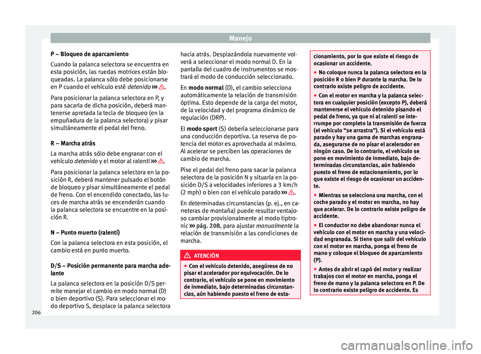 Seat Ateca 2018 Manual del propietario (in Spanish) Manejo
P – Bloqueo de aparcamiento
C uando l
a p
alanca selectora se encuentra en
esta posición, las ruedas motrices están blo-
queadas. La palanca sólo debe posicionarse
en P cuando el vehículo Seat Ateca 2018 Manual del propietario (in Spanish) Manejo
P – Bloqueo de aparcamiento
C uando l
a p
alanca selectora se encuentra en
esta posición, las ruedas motrices están blo-
queadas. La palanca sólo debe posicionarse
en P cuando el vehículo