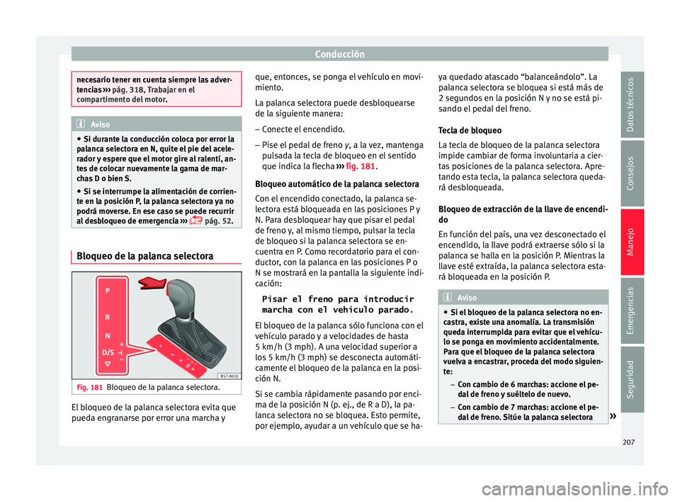 Seat Ateca 2018 Manual del propietario (in Spanish) Conducción
necesario tener en cuenta siempre las adver-
tenc
i
as ››› pág. 318, Trabajar en el
compartimento del motor .Aviso
● Si dur ante l
a conducción coloca por error la
palanca sele Seat Ateca 2018 Manual del propietario (in Spanish) Conducción
necesario tener en cuenta siempre las adver-
tenc
i
as ››› pág. 318, Trabajar en el
compartimento del motor .Aviso
● Si dur ante l
a conducción coloca por error la
palanca sele
