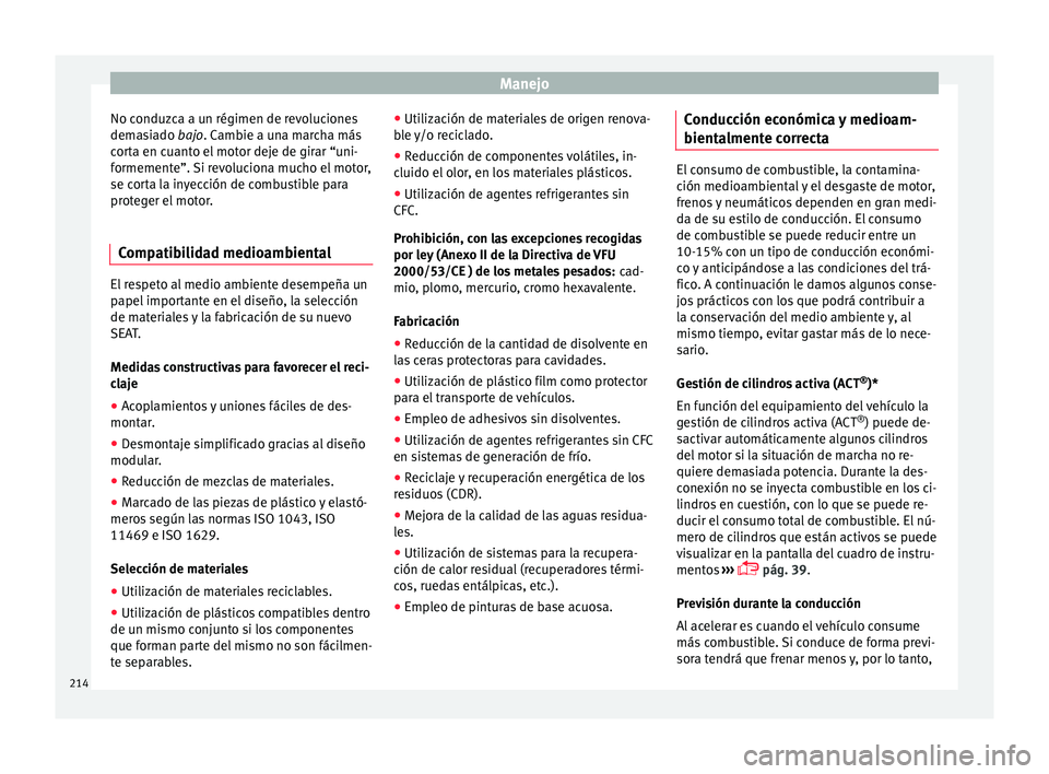 Seat Ateca 2018 Manual del propietario (in Spanish) Manejo
No conduzca a un régimen de revoluciones
dem a
s
iado bajo. Cambie a una marcha más
corta en cuanto el motor deje de girar “uni-
formemente”. Si revoluciona mucho el motor,
se corta la in Seat Ateca 2018 Manual del propietario (in Spanish) Manejo
No conduzca a un régimen de revoluciones
dem a
s
iado bajo. Cambie a una marcha más
corta en cuanto el motor deje de girar “uni-
formemente”. Si revoluciona mucho el motor,
se corta la in