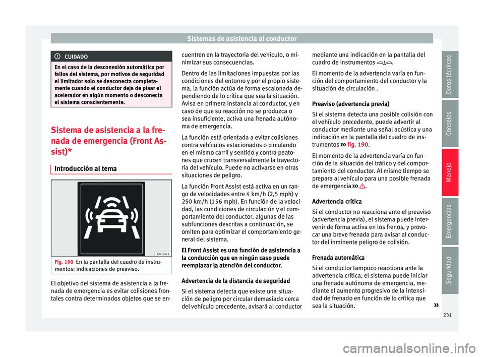 Seat Ateca 2018 Manual del propietario (in Spanish) Sistemas de asistencia al conductor
CUIDADO
En el caso de la desconexión automática por
fa l
los del sistema, por motivos de seguridad
el limitador solo se desconecta completa-
mente cuando el condu Seat Ateca 2018 Manual del propietario (in Spanish) Sistemas de asistencia al conductor
CUIDADO
En el caso de la desconexión automática por
fa l
los del sistema, por motivos de seguridad
el limitador solo se desconecta completa-
mente cuando el condu