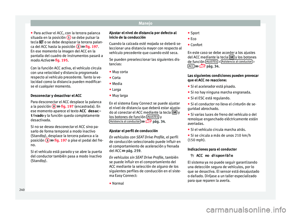 Seat Ateca 2018 Manual del propietario (in Spanish) Manejo
● Par
a activ
ar el ACC, con la tercera palanca
situada en la posición 1 se debe pulsar la
t ec
l
a o se debe desplazar la tercera palan-
ca del ACC hasta la posición 2
› Seat Ateca 2018 Manual del propietario (in Spanish) Manejo
● Par
a activ
ar el ACC, con la tercera palanca
situada en la posición 1 se debe pulsar la
t ec
l
a o se debe desplazar la tercera palan-
ca del ACC hasta la posición 2
›