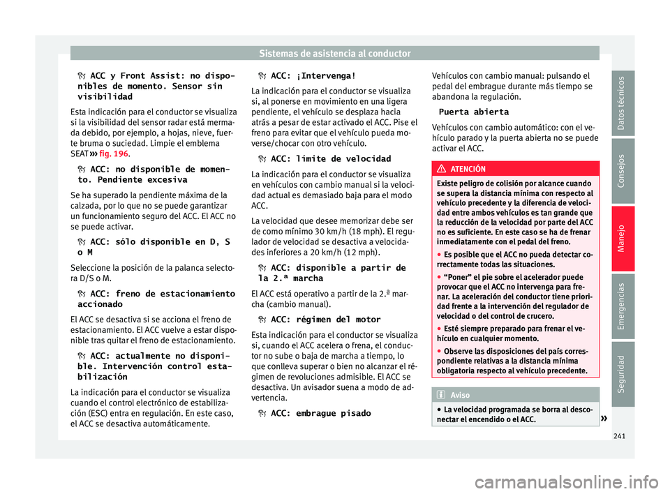 Seat Ateca 2018 Manual del propietario (in Spanish) Sistemas de asistencia al conductor
ACC y Front Assist: no dispo-
nibles de momento. Sensor sin
visibilidad
E s
ta indicación para el conductor se visualiza
si la visibilidad del sensor radar es Seat Ateca 2018 Manual del propietario (in Spanish) Sistemas de asistencia al conductor
ACC y Front Assist: no dispo-
nibles de momento. Sensor sin
visibilidad
E s
ta indicación para el conductor se visualiza
si la visibilidad del sensor radar es