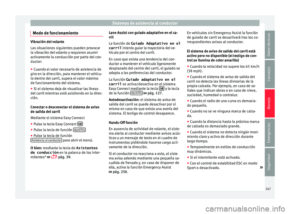 Seat Ateca 2018 Manual del propietario (in Spanish) Sistemas de asistencia al conductor
Modo de funcionamiento Vibración del volante
Las
s
ituaciones siguientes pueden provocar
la vibración del volante y requieren asumir
activamente la conducción p Seat Ateca 2018 Manual del propietario (in Spanish) Sistemas de asistencia al conductor
Modo de funcionamiento Vibración del volante
Las
s
ituaciones siguientes pueden provocar
la vibración del volante y requieren asumir
activamente la conducción p