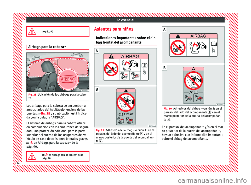 Seat Ateca 2018 Manual del propietario (in Spanish) Lo esencial
››› pág. 90 Airbags para la cabeza*
Fig. 28
Ubicación de los airbags para la cabe-
z a. Los airbags para la cabeza se encuentran a
ambo
s
l
ados del habitáculo, encima de la Seat Ateca 2018 Manual del propietario (in Spanish) Lo esencial
››› pág. 90 Airbags para la cabeza*
Fig. 28
Ubicación de los airbags para la cabe-
z a. Los airbags para la cabeza se encuentran a
ambo
s
l
ados del habitáculo, encima de la