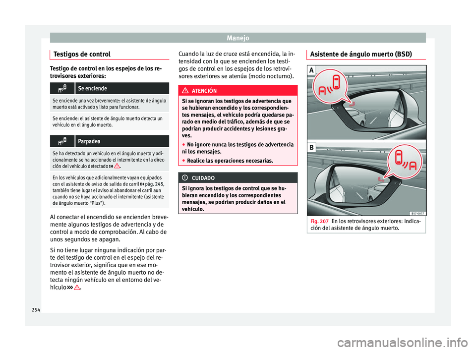 Seat Ateca 2018 Manual del propietario (in Spanish) Manejo
Testigos de control Testigo de control en los espejos de los re-
tro
v
isores exteriores:
Se enciende
Se enciende una vez brevemente: el asistente de ángulo
muerto está activado y listo p Seat Ateca 2018 Manual del propietario (in Spanish) Manejo
Testigos de control Testigo de control en los espejos de los re-
tro
v
isores exteriores:
Se enciende
Se enciende una vez brevemente: el asistente de ángulo
muerto está activado y listo p