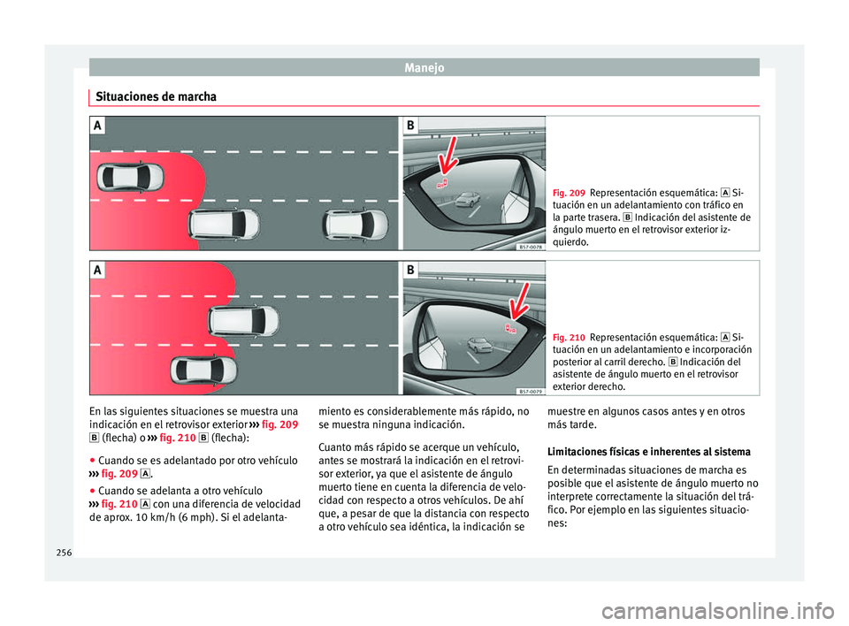 Seat Ateca 2018 Manual del propietario (in Spanish) Manejo
Situaciones de marcha Fig. 209
Representación esquemática: Si-
tuac ión en u
n adelantamiento con tráfico en
la parte trasera. Indicación del asistente de
ángulo muerto en el retr Seat Ateca 2018 Manual del propietario (in Spanish) Manejo
Situaciones de marcha Fig. 209
Representación esquemática: Si-
tuac ión en u
n adelantamiento con tráfico en
la parte trasera. Indicación del asistente de
ángulo muerto en el retr