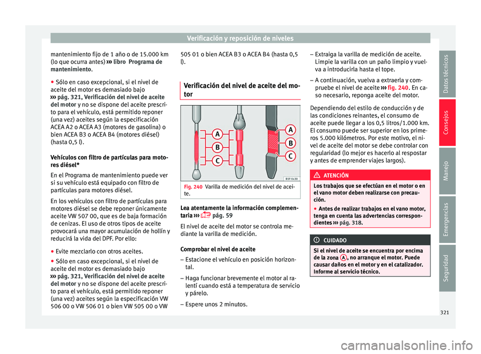Seat Ateca 2018 Manual del propietario (in Spanish) Verificación y reposición de niveles
mantenimiento fijo de 1 año o de 15.000 km
(lo que oc urr
a ant
es) ››› libro Programa de
mantenimiento.
● Sólo en caso excepcional, si el nivel de
ac Seat Ateca 2018 Manual del propietario (in Spanish) Verificación y reposición de niveles
mantenimiento fijo de 1 año o de 15.000 km
(lo que oc urr
a ant
es) ››› libro Programa de
mantenimiento.
● Sólo en caso excepcional, si el nivel de
ac